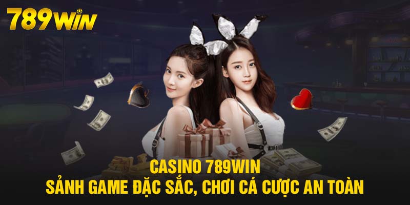 Casino 789WIN - Sảnh game đặc sắc, chơi cá cược an toàn