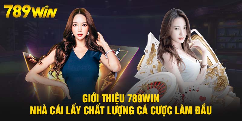 Giới thiệu 789WIN - Nhà cái lấy chất lượng cá cược làm đầu