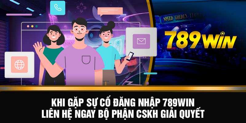 Khi gặp sự cố đăng nhập 789WIN liên hệ ngay bộ phận CSKH giải quyết