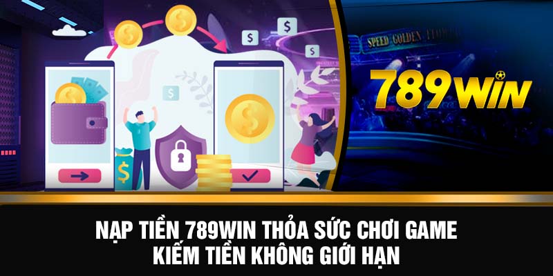 Nạp tiền 789WIN thỏa sức chơi game kiếm tiền không giới hạn