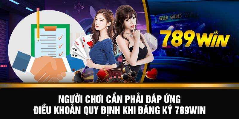 Người chơi cần phải đáp ứng điều khoản quy định khi đăng ký 789WIN