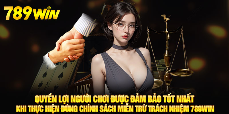 Quyền lợi người chơi được đảm bảo tốt nhất khi thực hiện đúng chính sách miễn trừ trách nhiệm 789WIN