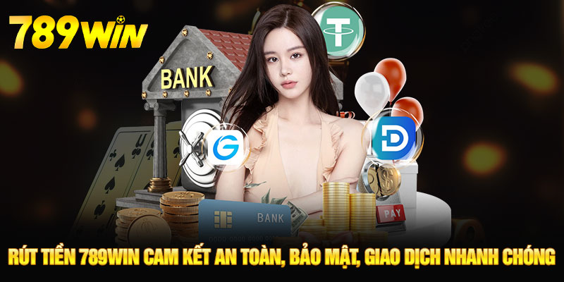 Rút tiền 789WIN cam kết an toàn, bảo mật, giao dịch nhanh chóng