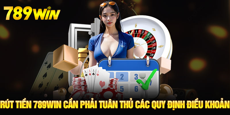 Rút tiền 789WIN cần phải tuân thủ các quy định điều khoản