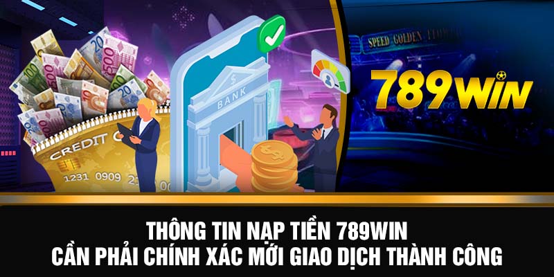 Thông tin nạp tiền 789WIN cần phải chính xác mới giao dịch thành công