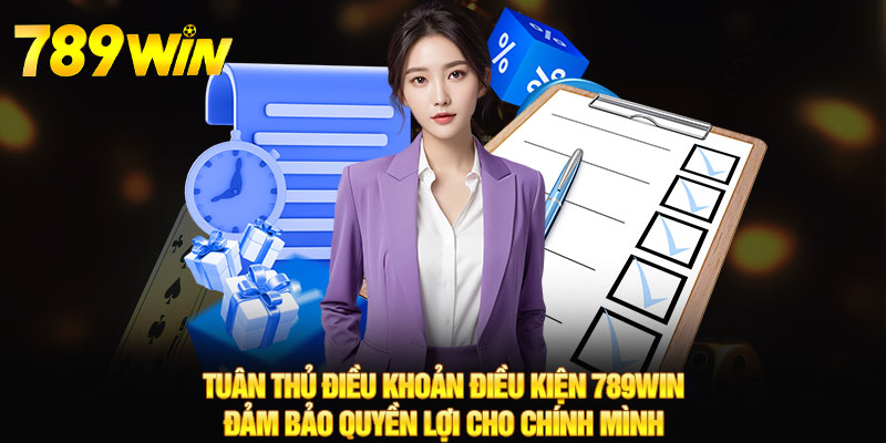 Tuân thủ điều khoản điều kiện 789WIN đảm bảo quyền lợi cho chính mình